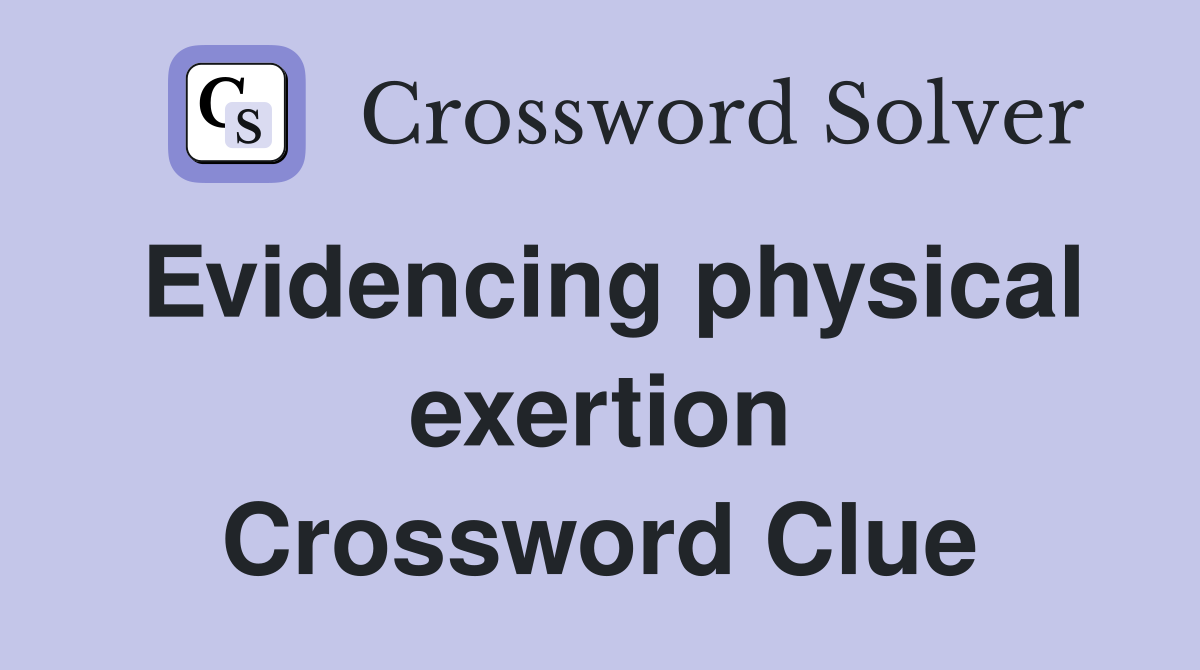 Evidencing physical exertion Crossword Clue