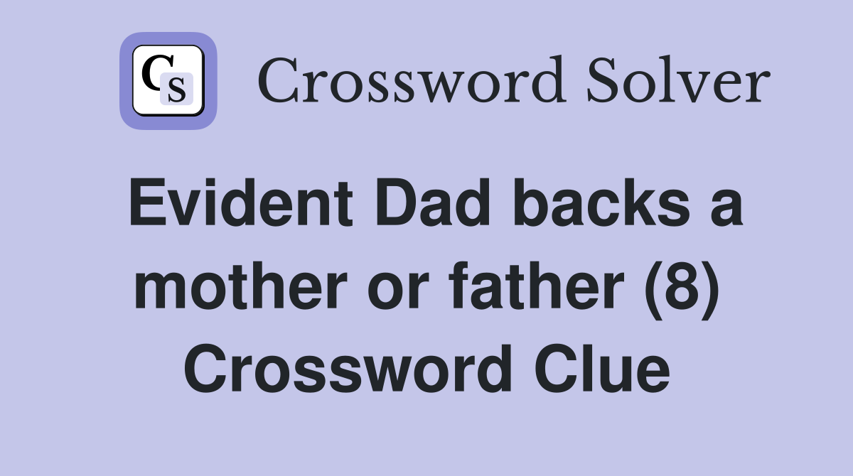 Evident Dad backs a mother or father (8) Crossword Clue