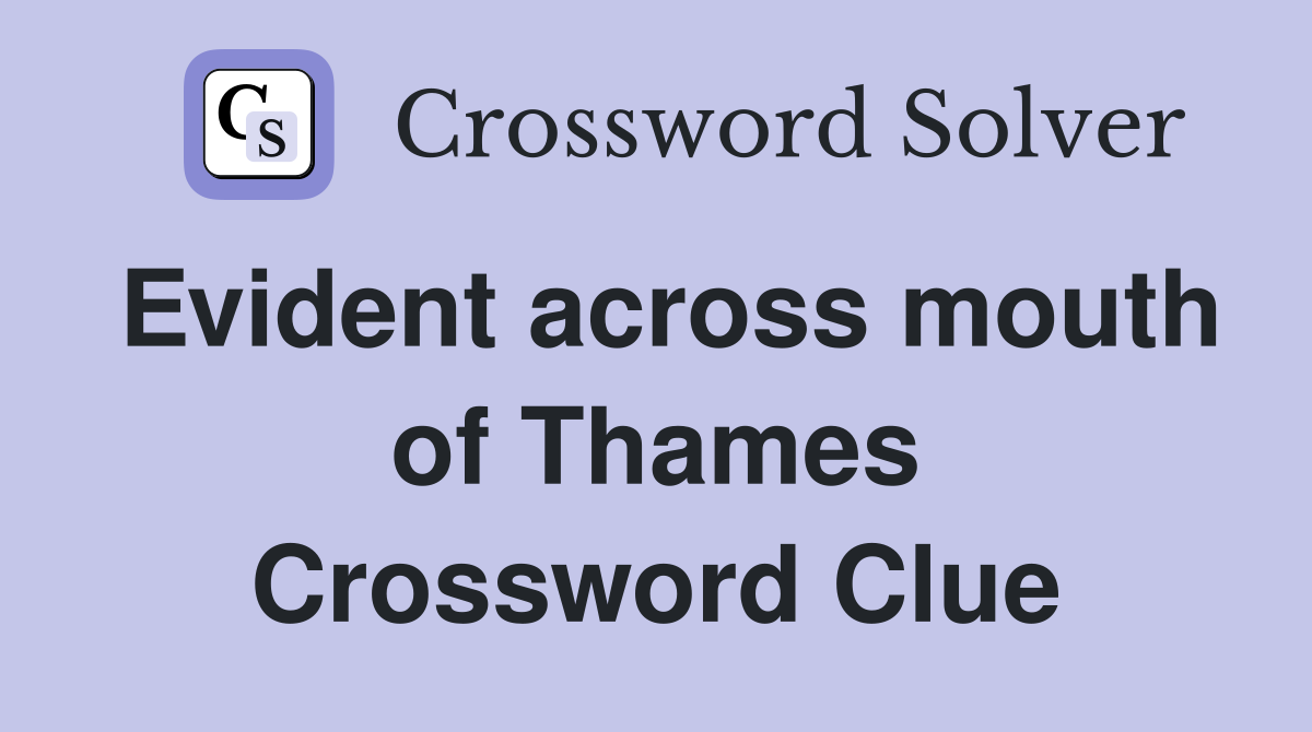 Evident across mouth of Thames Crossword Clue