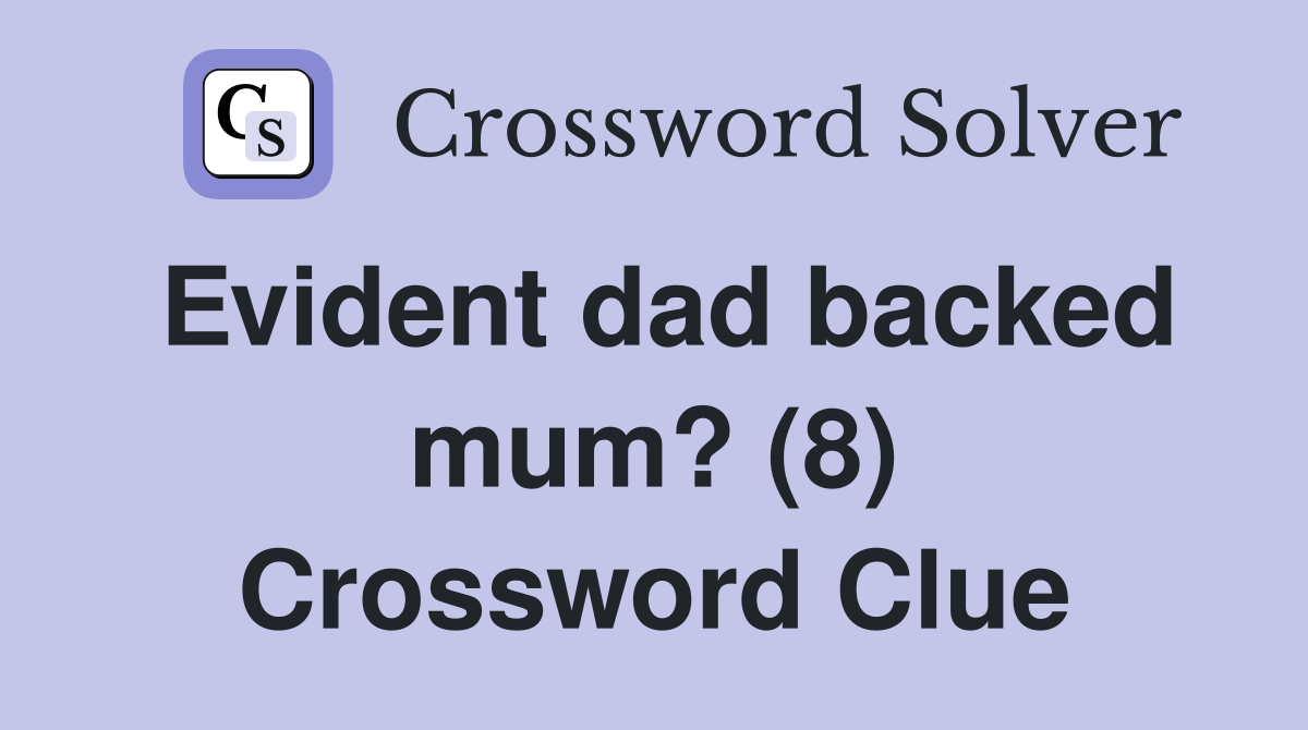 Evident dad backed mum? (8) Crossword Clue