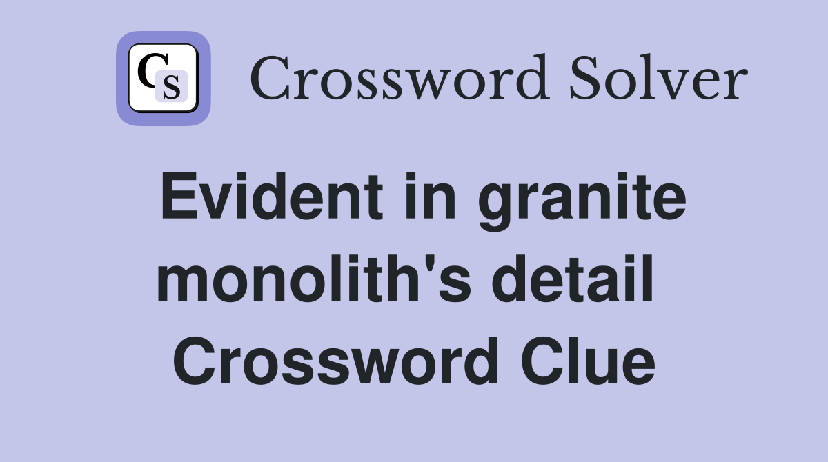 Evident in granite monolith's detail  Crossword Clue