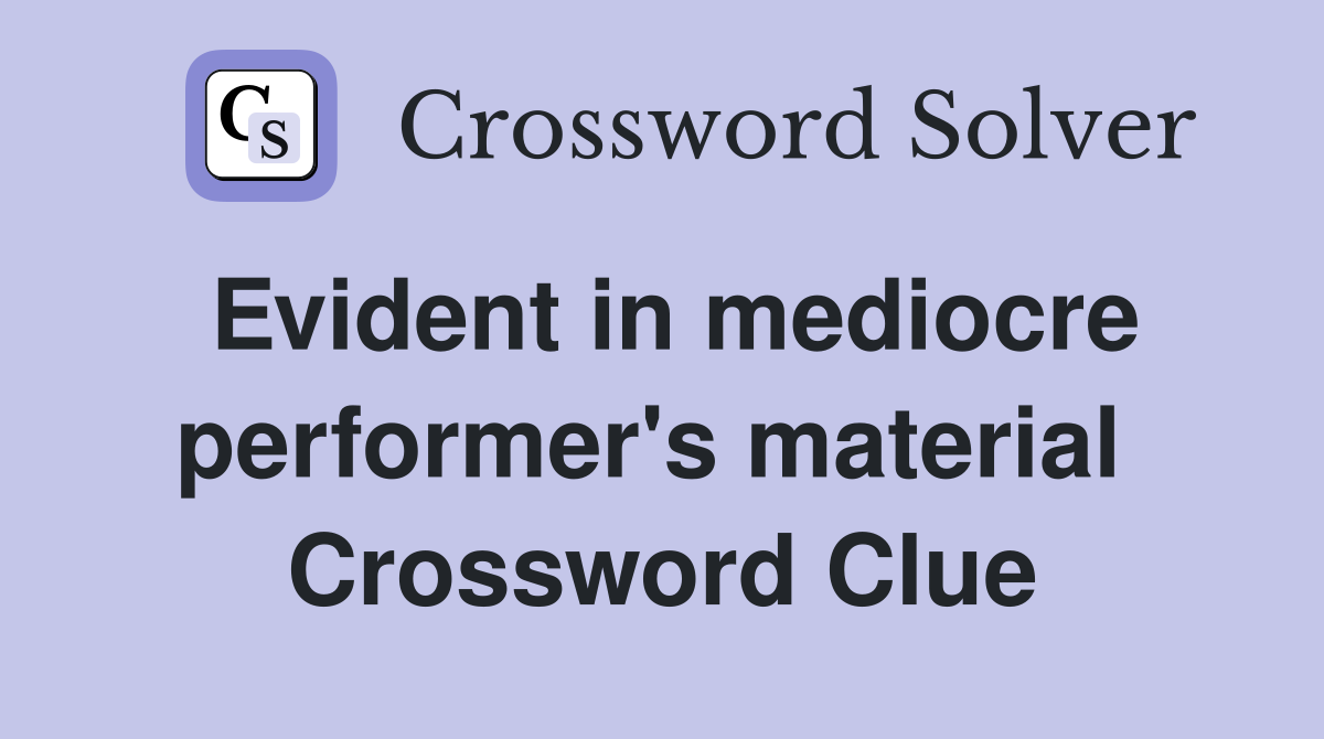 Evident in mediocre performer's material  Crossword Clue
