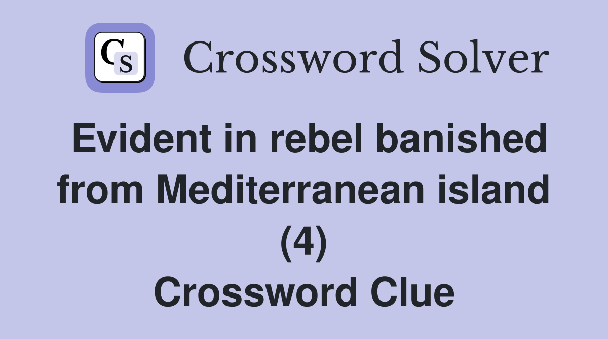 Evident in rebel banished from Mediterranean island (4) Crossword Clue