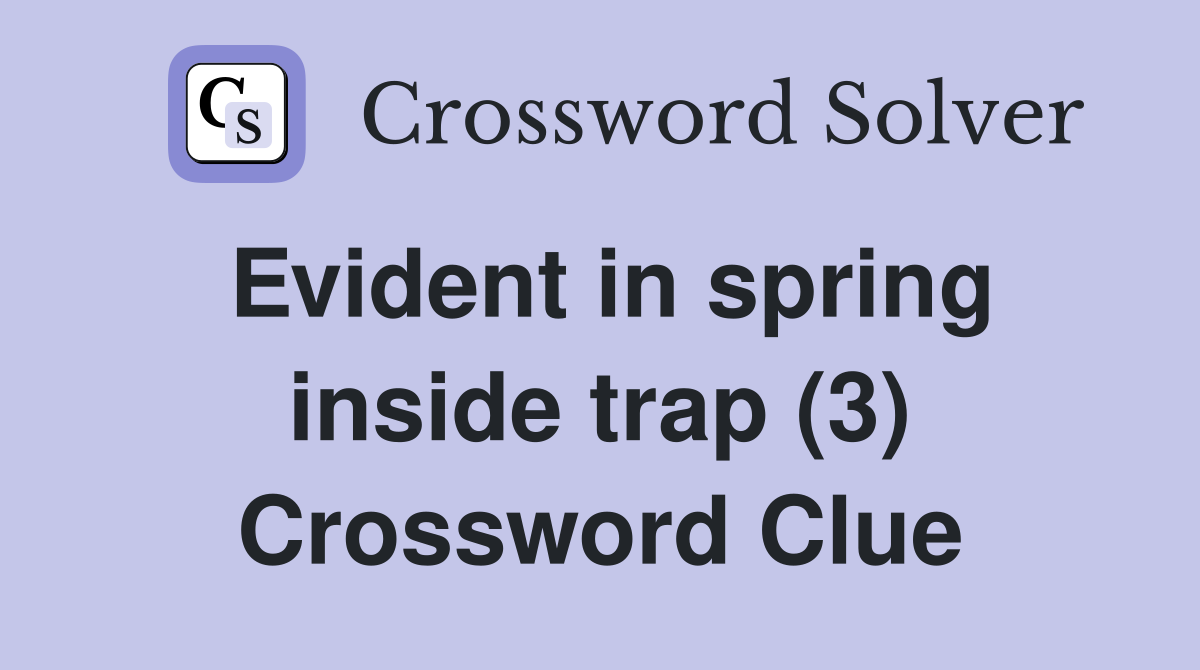 Evident in spring inside trap (3) Crossword Clue