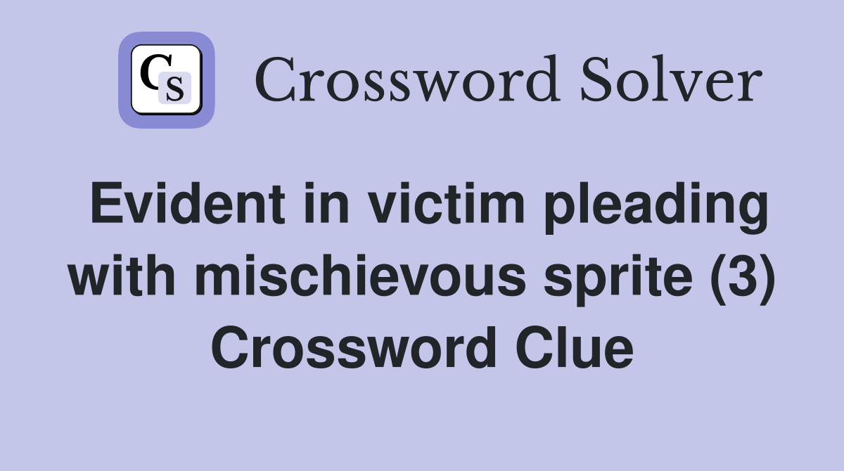 Evident in victim pleading with mischievous sprite (3) Crossword Clue