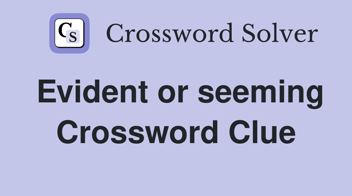 Evident or seeming Crossword Clue