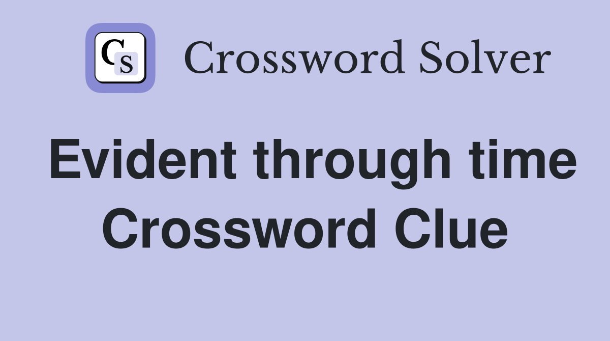 Evident through time Crossword Clue
