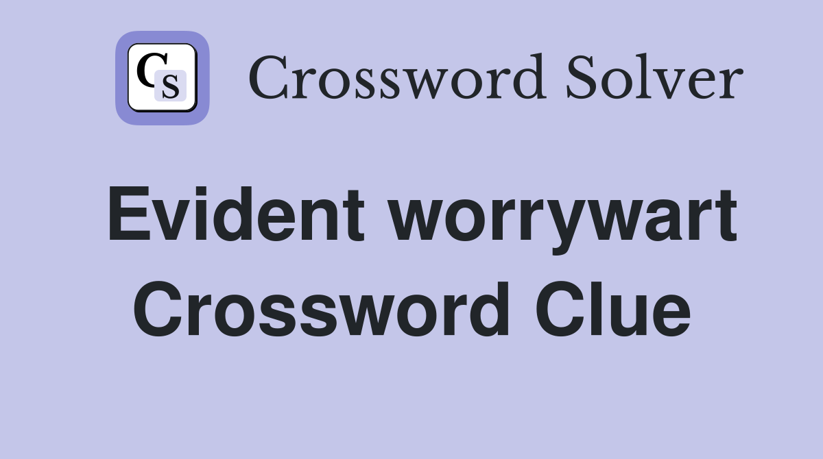 Evident worrywart Crossword Clue