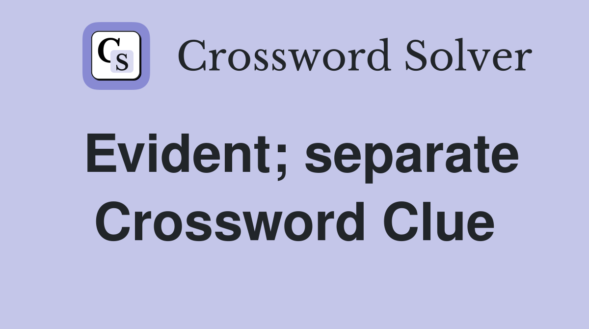 Evident; separate Crossword Clue