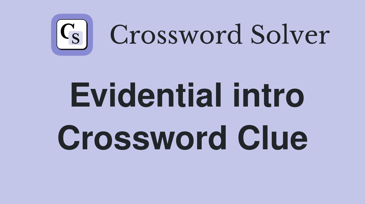 Evidential intro Crossword Clue