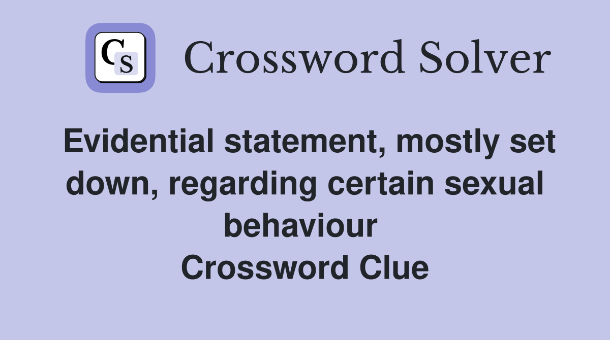 Evidential statement, mostly set down, regarding certain sexual behaviour  Crossword Clue