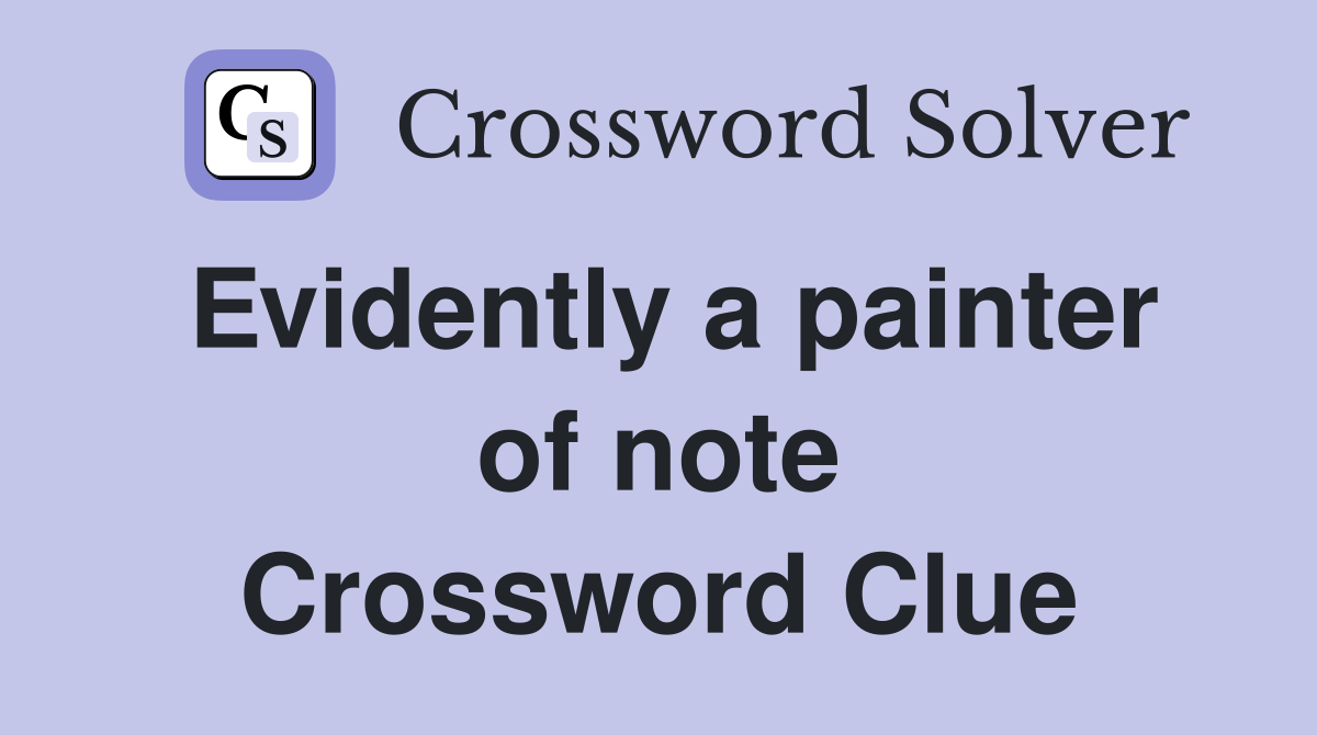 Evidently a painter of note Crossword Clue