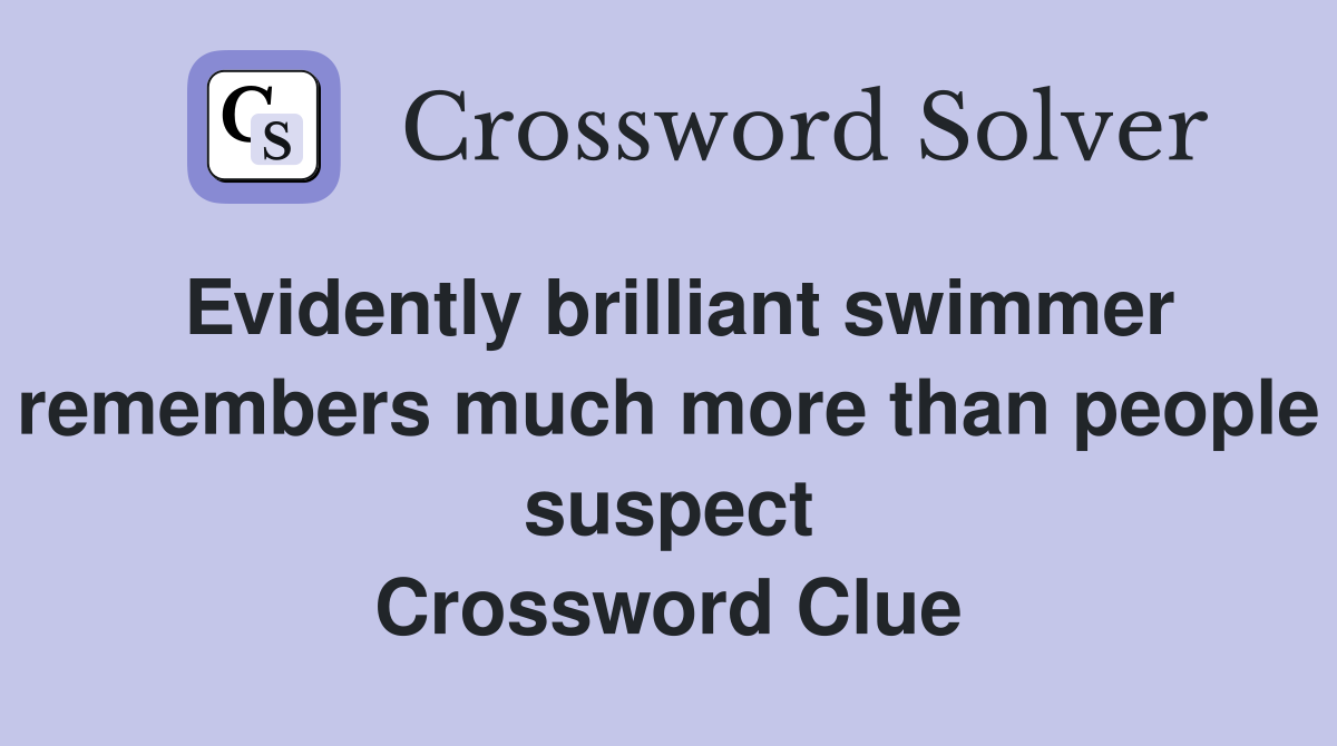 Evidently brilliant swimmer remembers much more than people suspect Crossword Clue