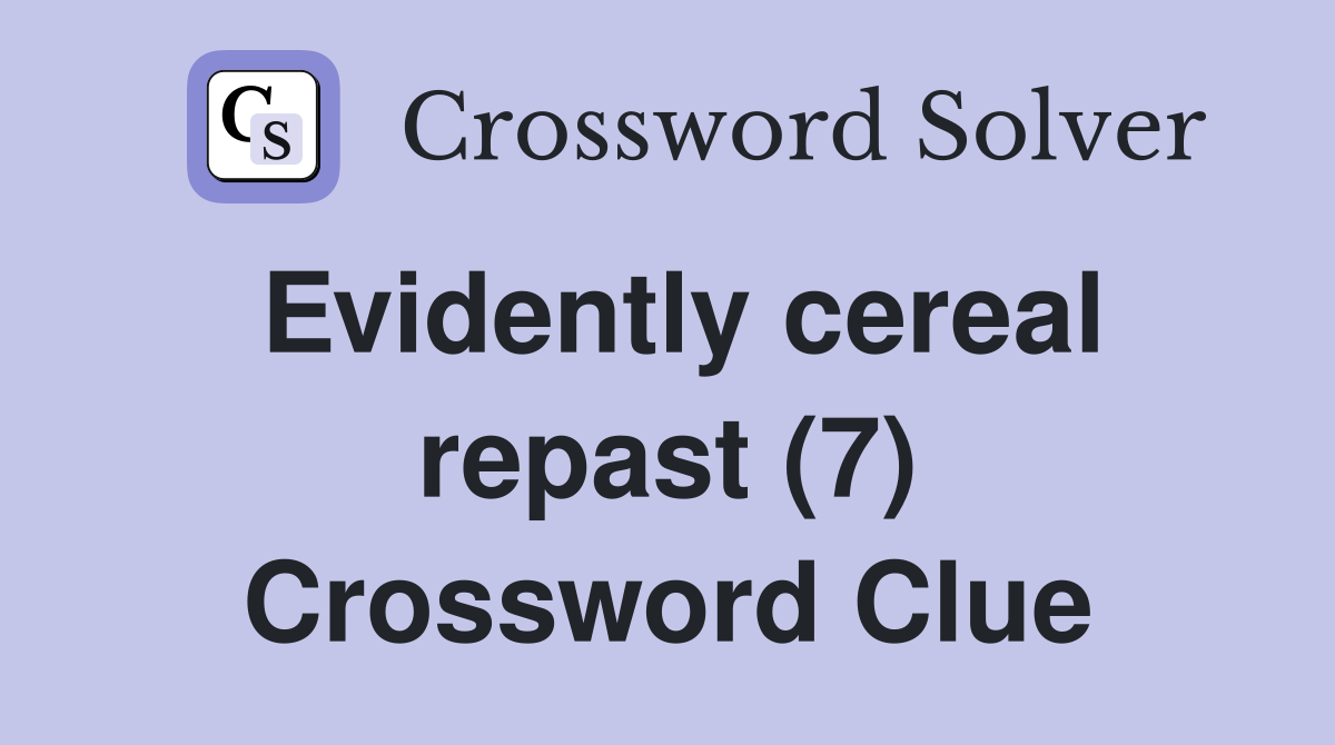 Evidently cereal repast (7) Crossword Clue