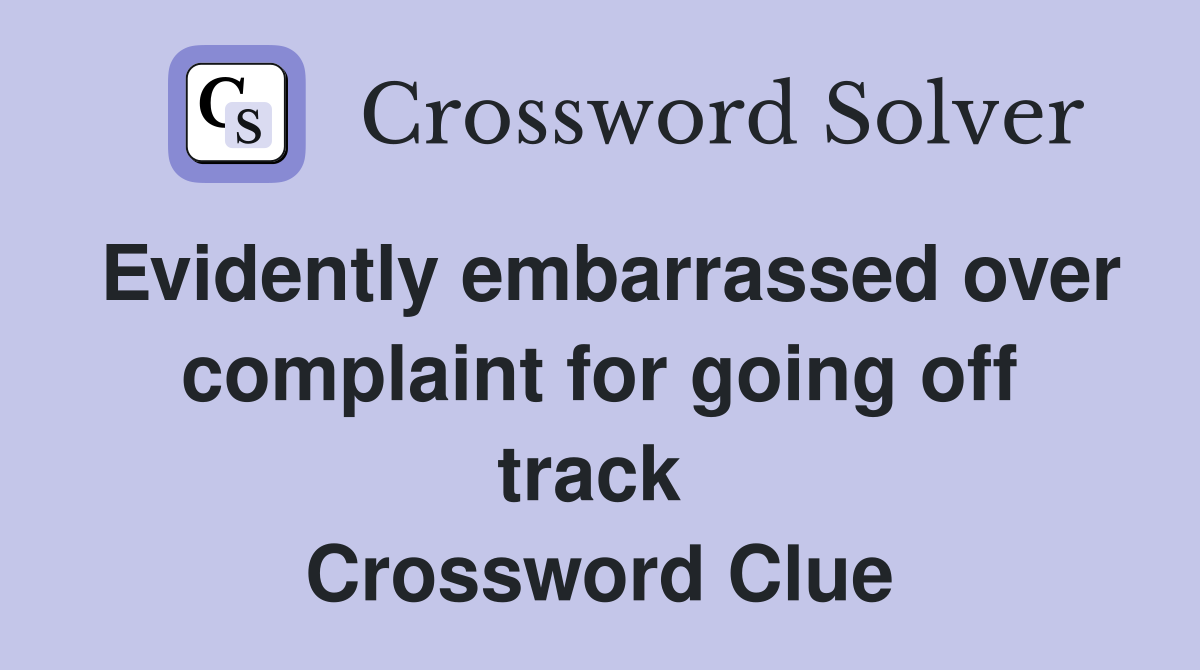 Evidently embarrassed over complaint for going off track  Crossword Clue