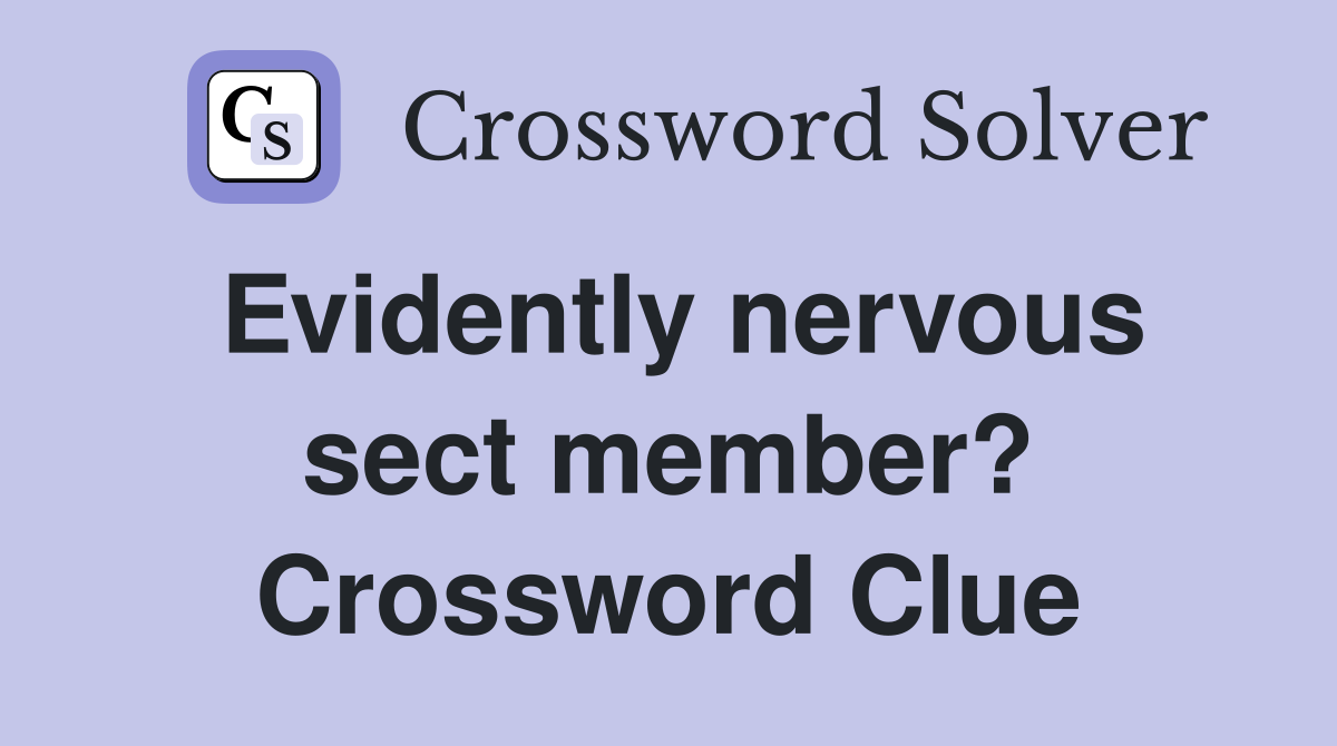 Evidently nervous sect member? Crossword Clue