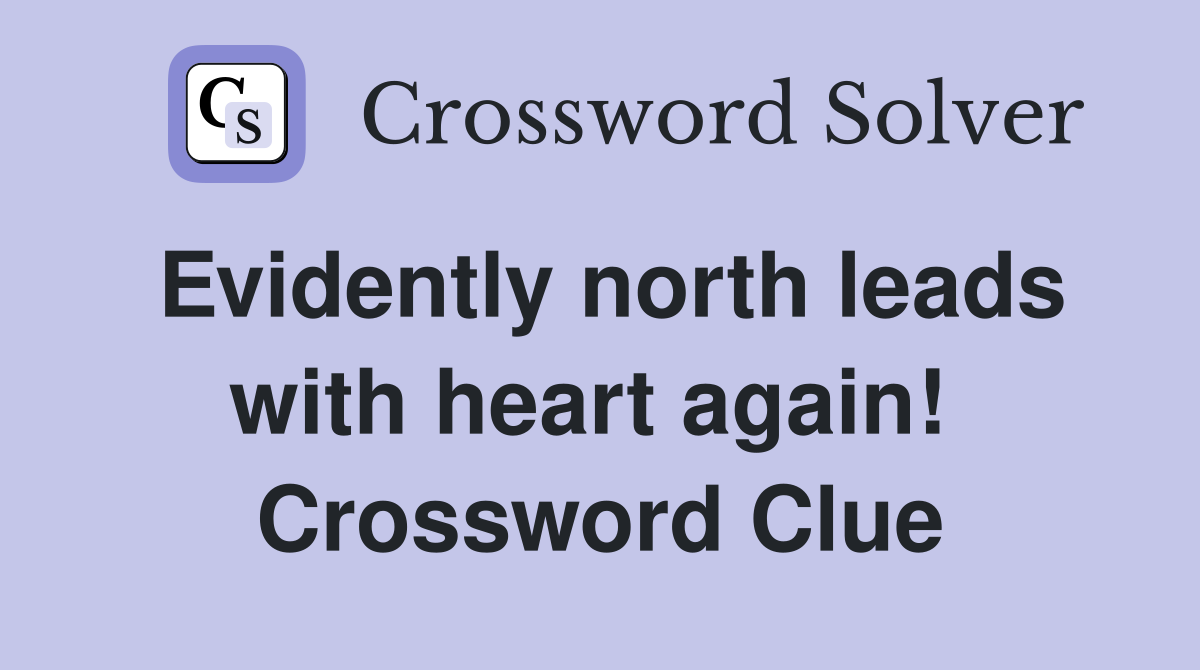 Evidently north leads with heart again!  Crossword Clue