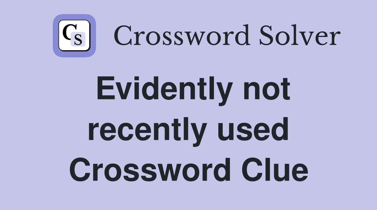 Evidently not recently used Crossword Clue