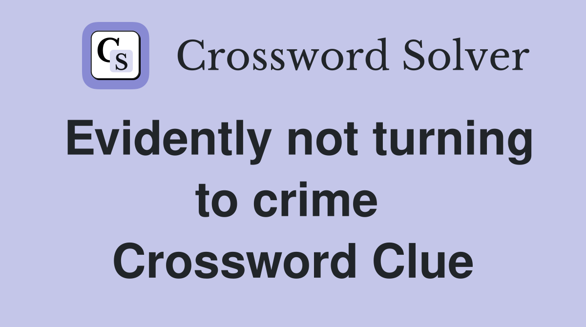 Evidently not turning to crime  Crossword Clue