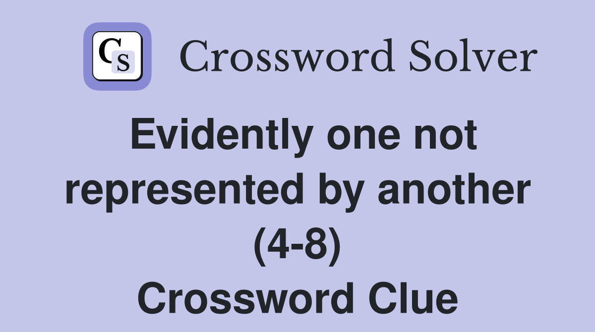 Evidently one not represented by another (4-8) Crossword Clue