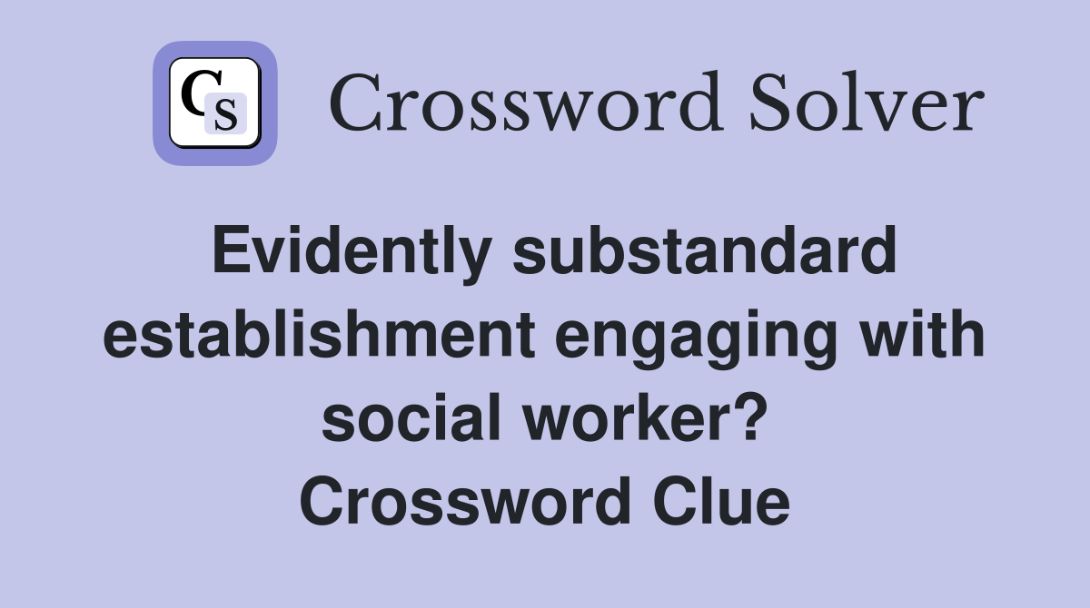 Evidently substandard establishment engaging with social worker? Crossword Clue