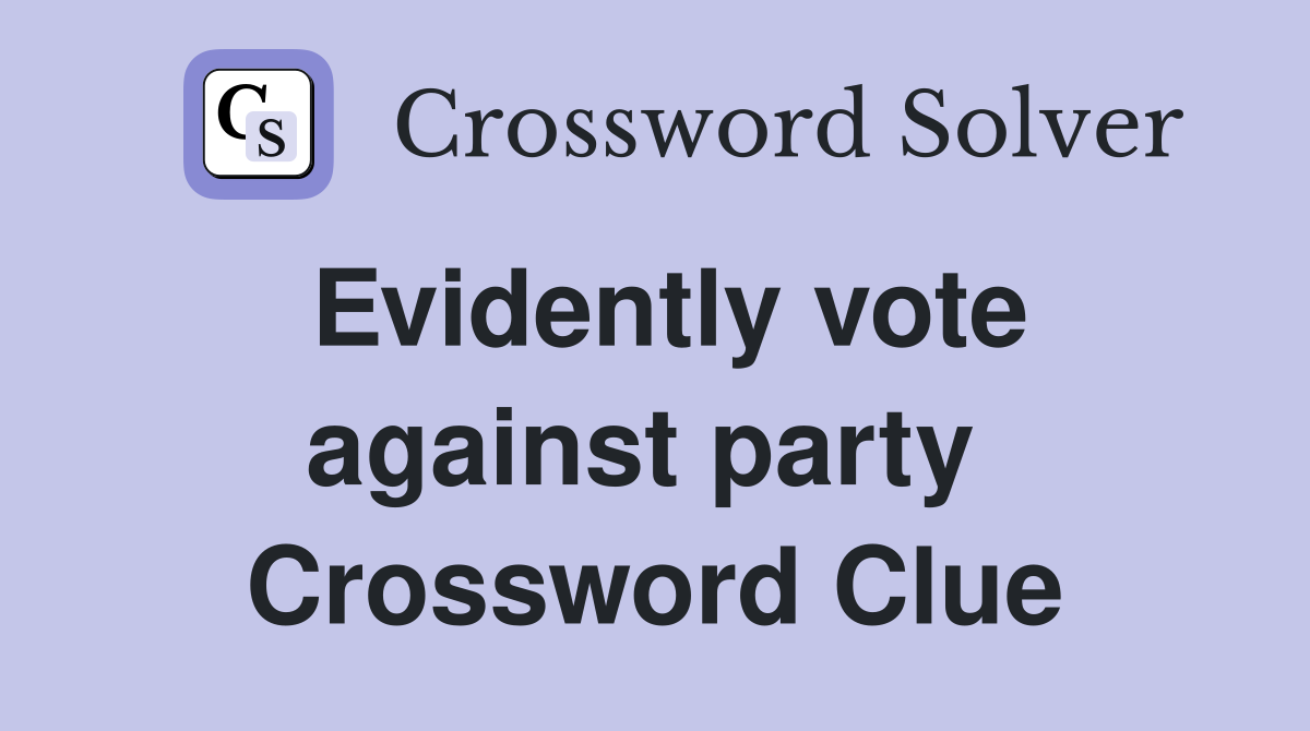 Evidently vote against party  Crossword Clue