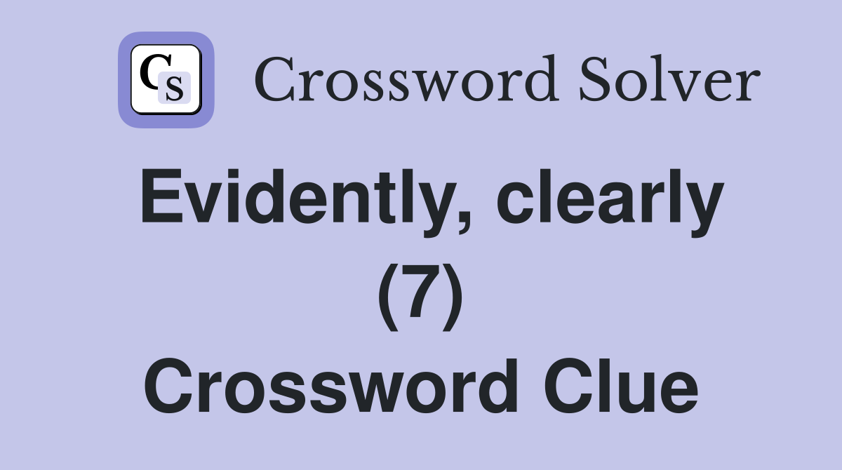 Evidently, clearly (7) Crossword Clue