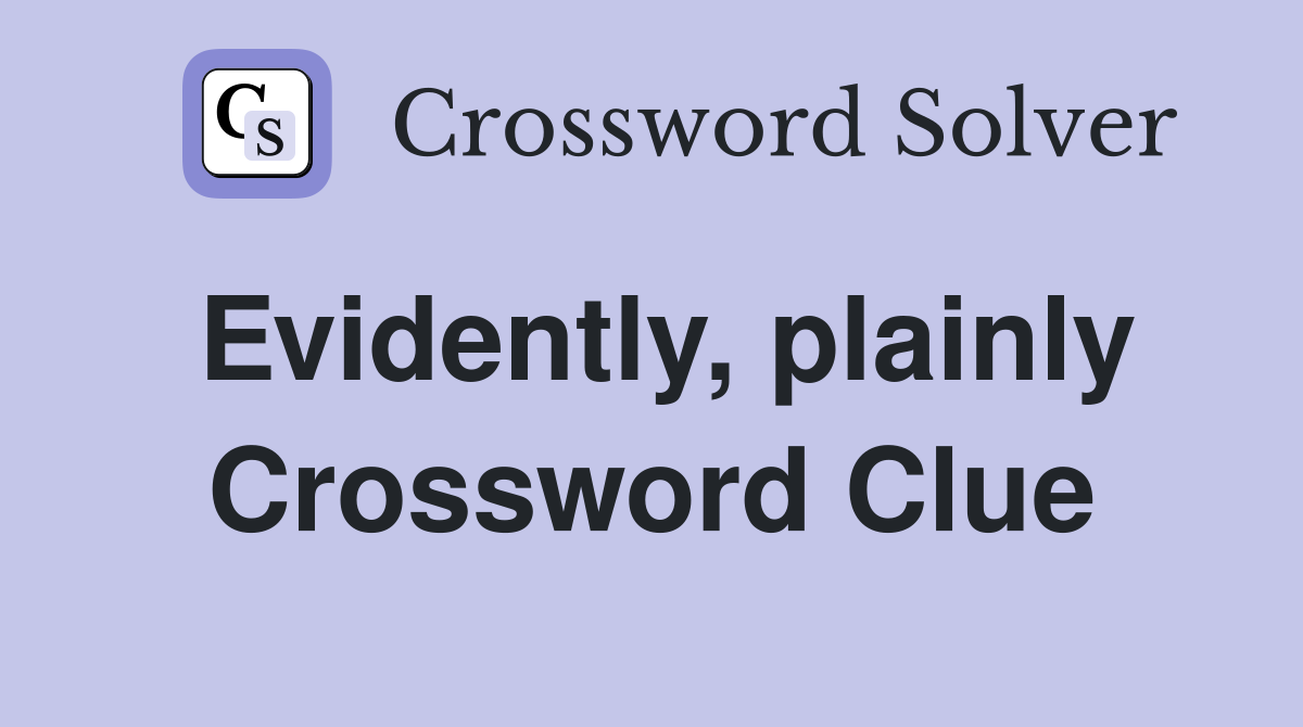 Evidently, plainly Crossword Clue