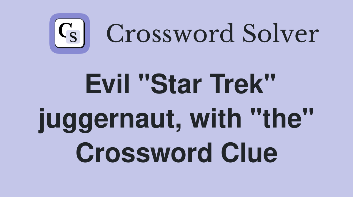Evil "Star Trek" juggernaut, with "the" Crossword Clue