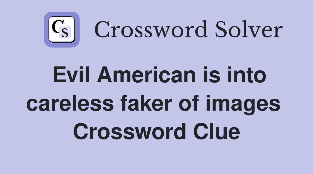 Evil American is into careless faker of images  Crossword Clue