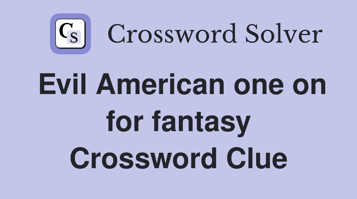 Evil American one on for fantasy Crossword Clue