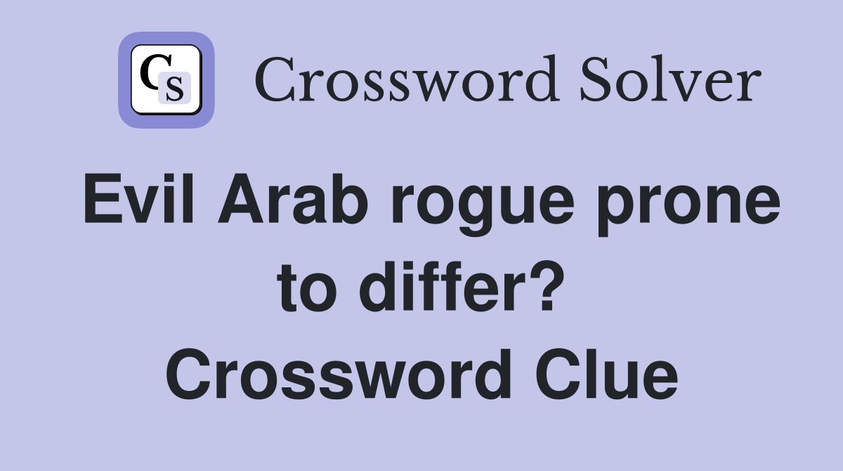 Evil Arab rogue prone to differ? Crossword Clue