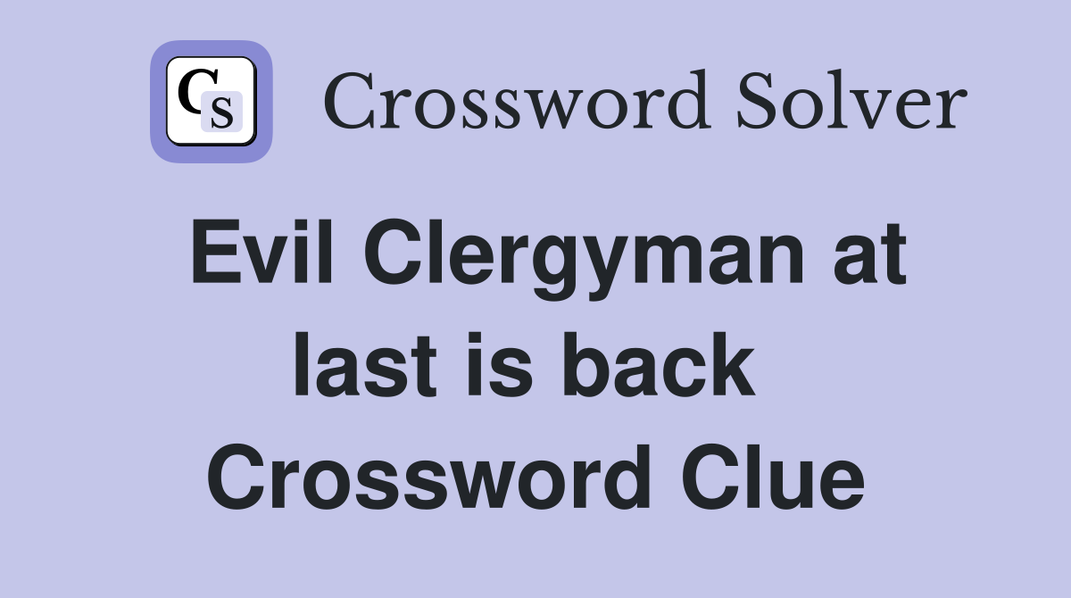Evil Clergyman at last is back  Crossword Clue