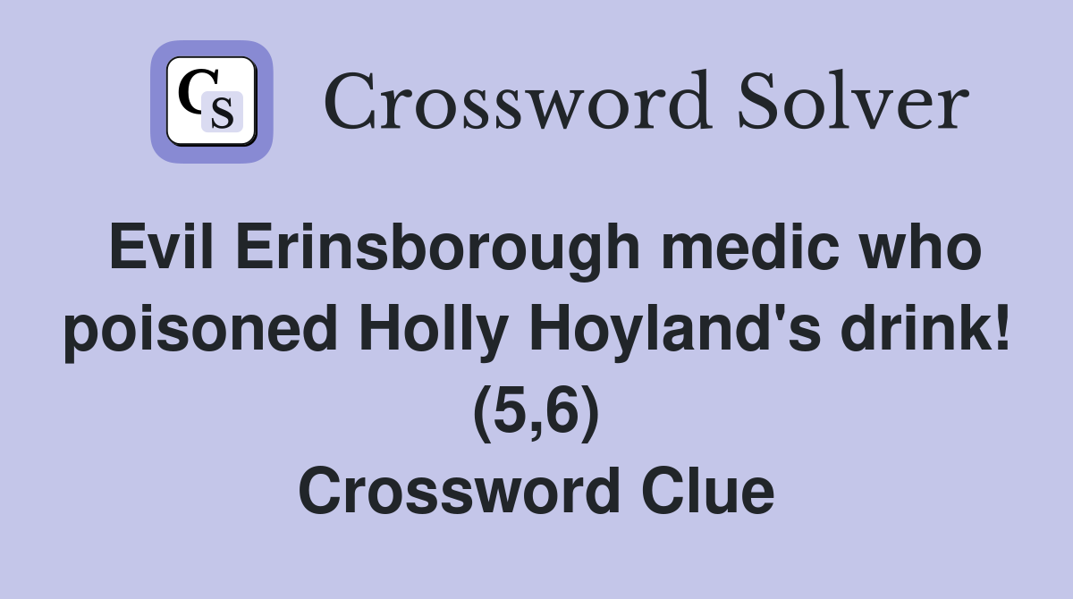 Evil Erinsborough medic who poisoned Holly Hoyland's drink! (5,6) Crossword Clue