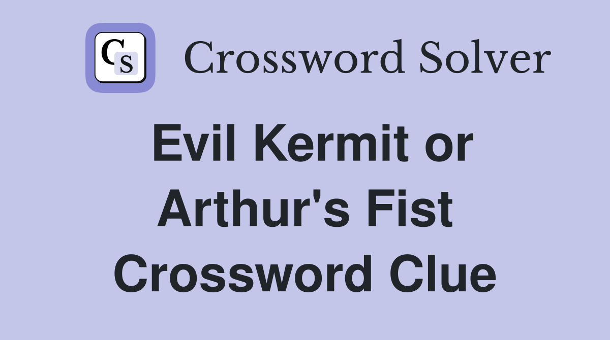 Evil Kermit or Arthur's Fist Crossword Clue