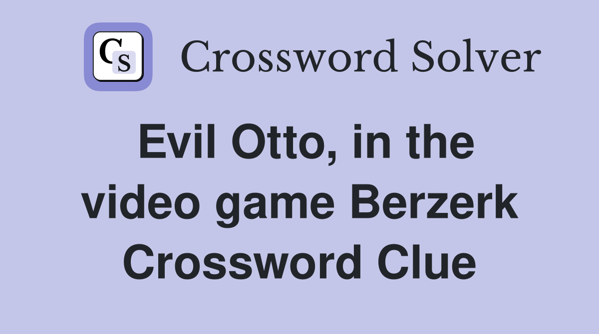 Evil Otto, in the video game Berzerk Crossword Clue
