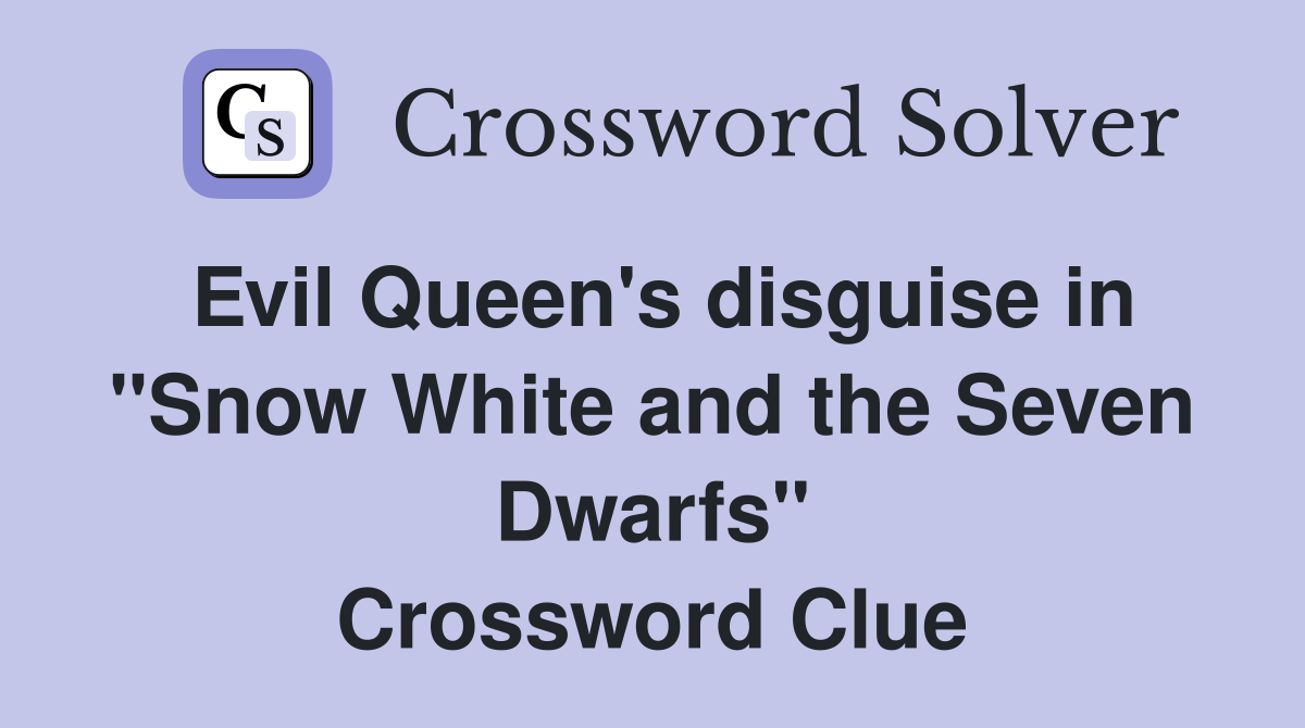 Evil Queen's disguise in "Snow White and the Seven Dwarfs" Crossword Clue