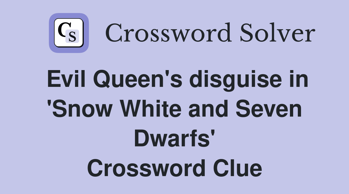 Evil Queen's disguise in 'Snow White and Seven Dwarfs' Crossword Clue