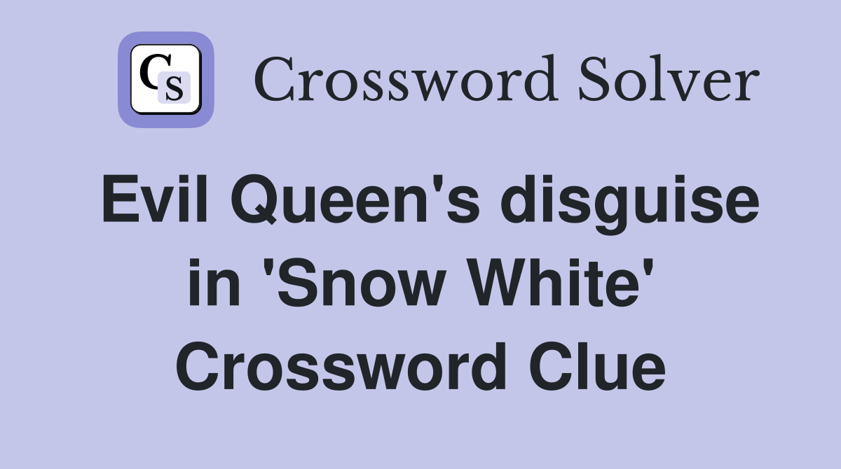 Evil Queen's disguise in 'Snow White' Crossword Clue