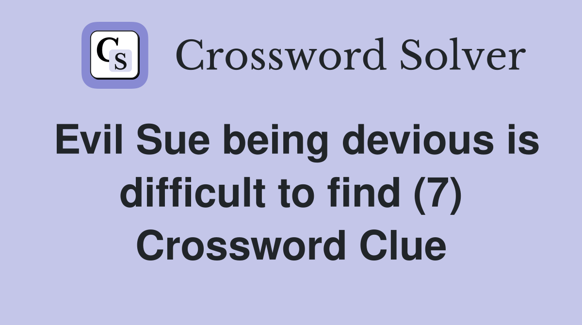Evil Sue being devious is difficult to find (7) Crossword Clue