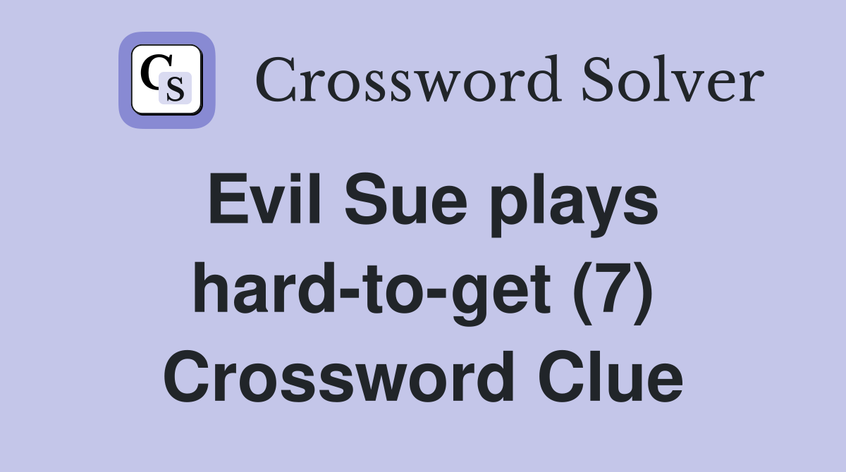 Evil Sue plays hard-to-get (7) Crossword Clue
