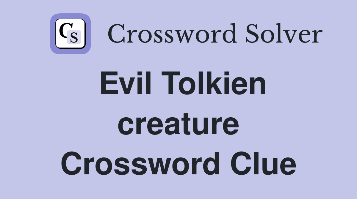 Evil Tolkien creature Crossword Clue