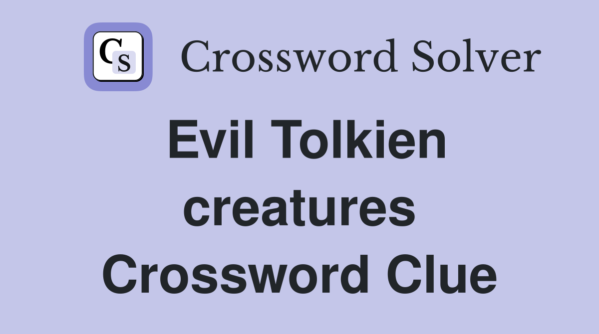 Evil Tolkien creatures Crossword Clue