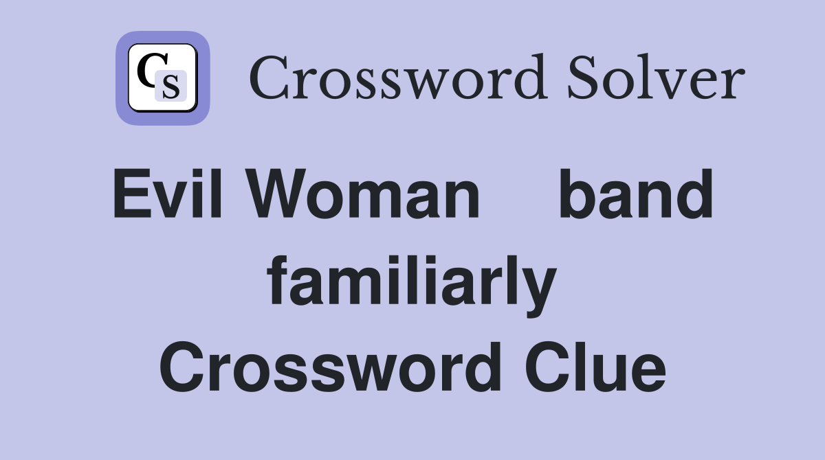 Evil Woman    band  familiarly Crossword Clue