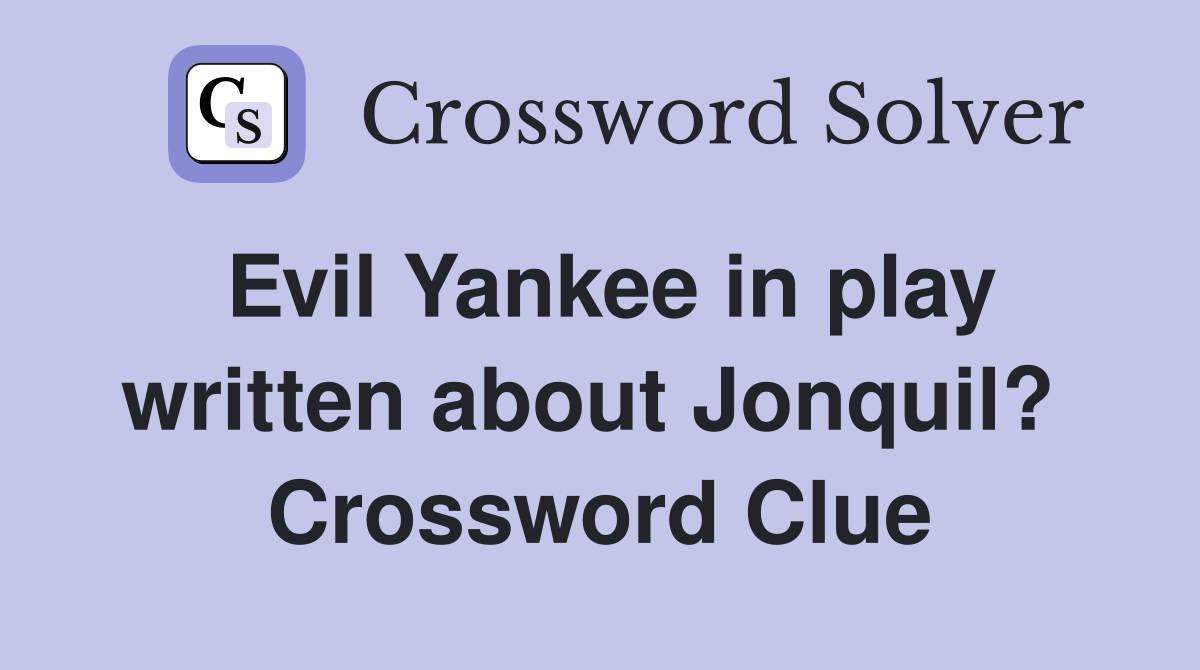 Evil Yankee in play written about Jonquil?  Crossword Clue