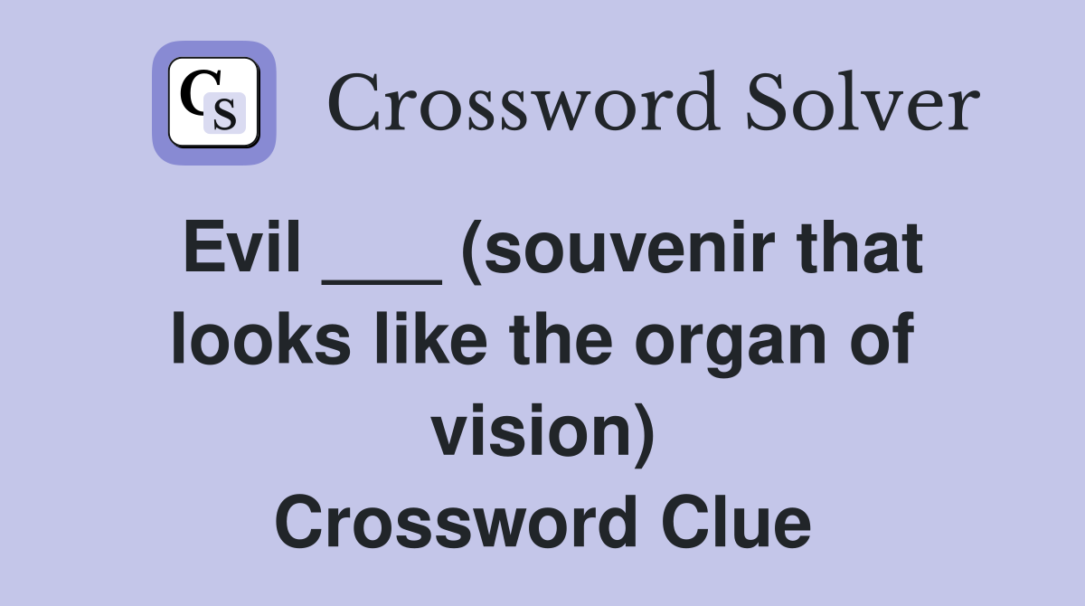 Evil ___ (souvenir that looks like the organ of vision) Crossword Clue