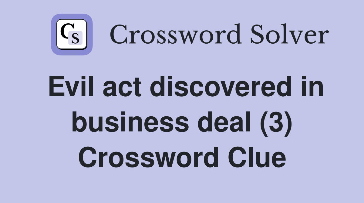 Evil act discovered in business deal (3) Crossword Clue