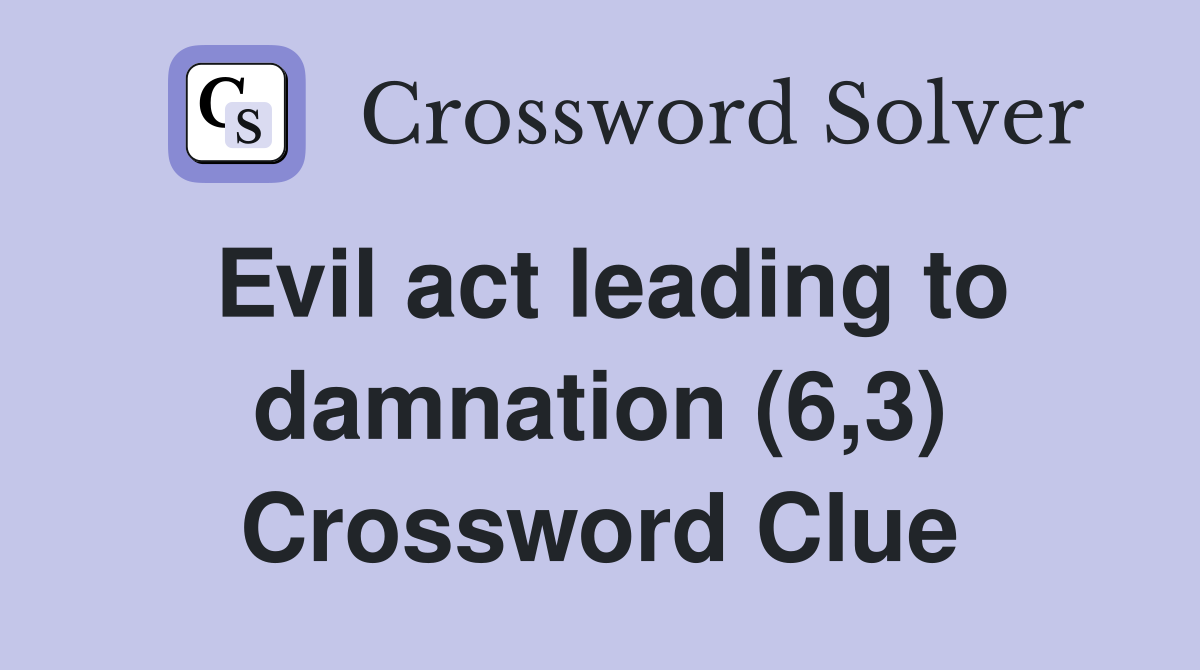 Evil act leading to damnation (6,3) Crossword Clue
