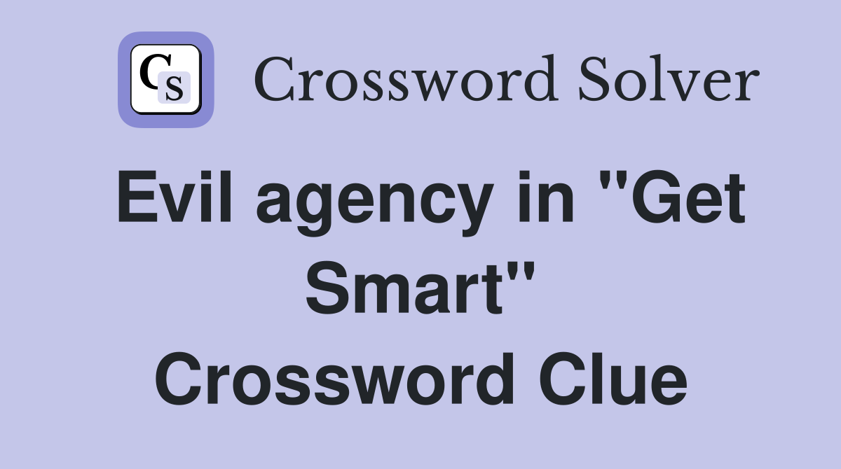 Evil agency in "Get Smart" Crossword Clue