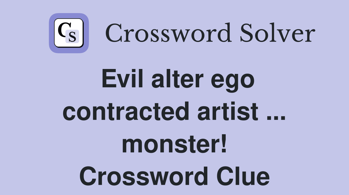 Evil alter ego contracted artist ... monster! Crossword Clue